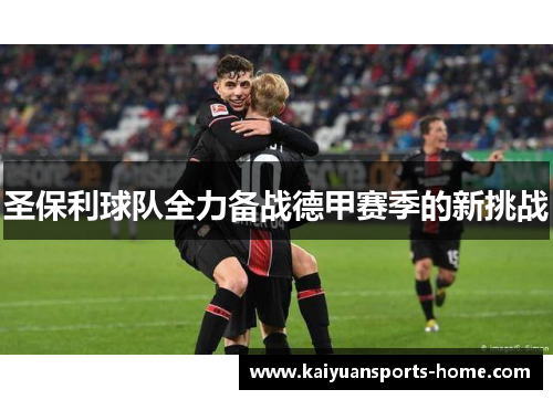 圣保利球队全力备战德甲赛季的新挑战