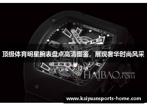 顶级体育明星腕表盘点高清图鉴，展现奢华时尚风采