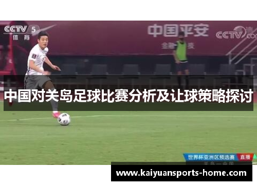 中国对关岛足球比赛分析及让球策略探讨