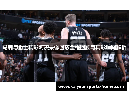 马刺与爵士精彩对决录像回放全程回顾与精彩瞬间解析
